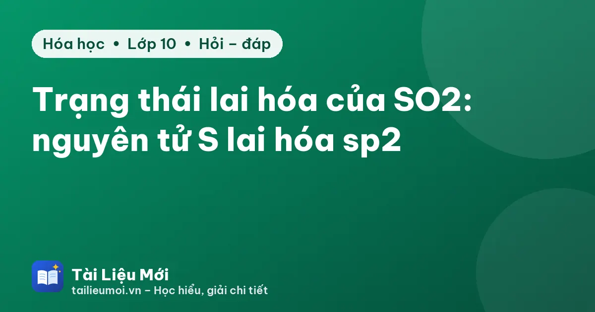 Trạng thái lai hóa của SO2: nguyên tử S lai hóa sp2