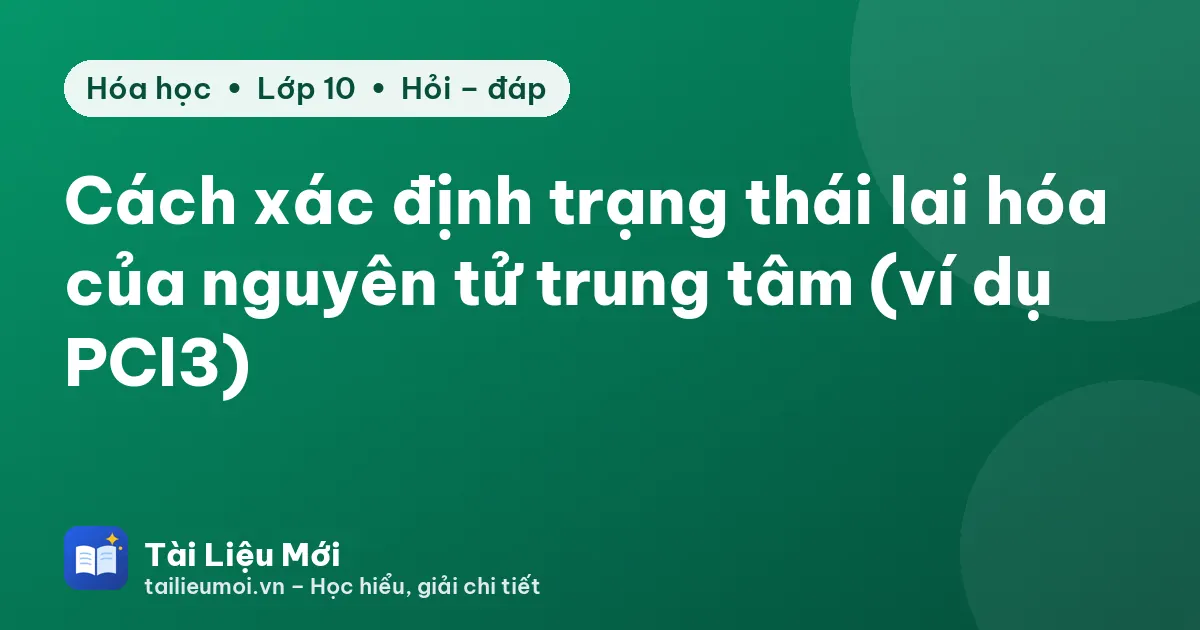 Cách xác định trạng thái lai hóa của nguyên tử trung tâm (ví dụ PCl3)