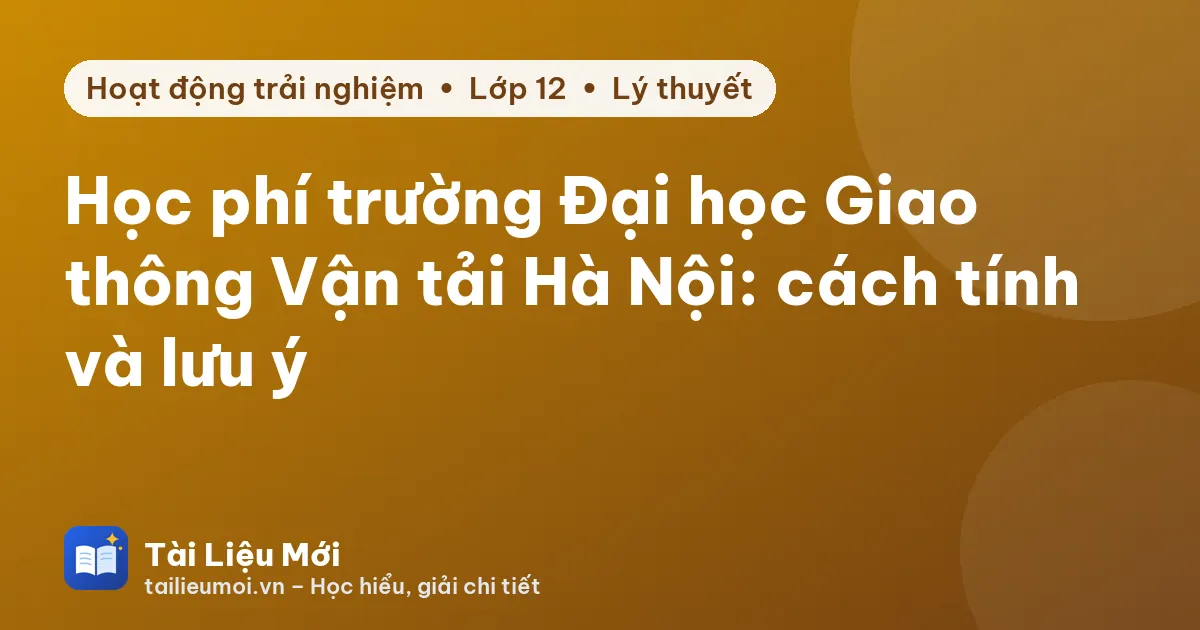 Học phí trường Đại học Giao thông Vận tải Hà Nội: cách tính và lưu ý