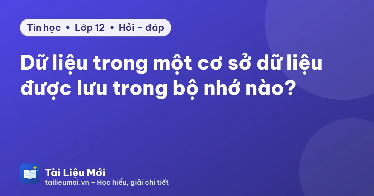 Dữ liệu trong một cơ sở dữ liệu được lưu trong bộ nhớ nào?