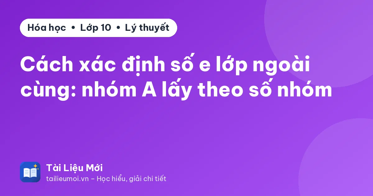 Cách xác định số e lớp ngoài cùng: nhóm A lấy theo số nhóm