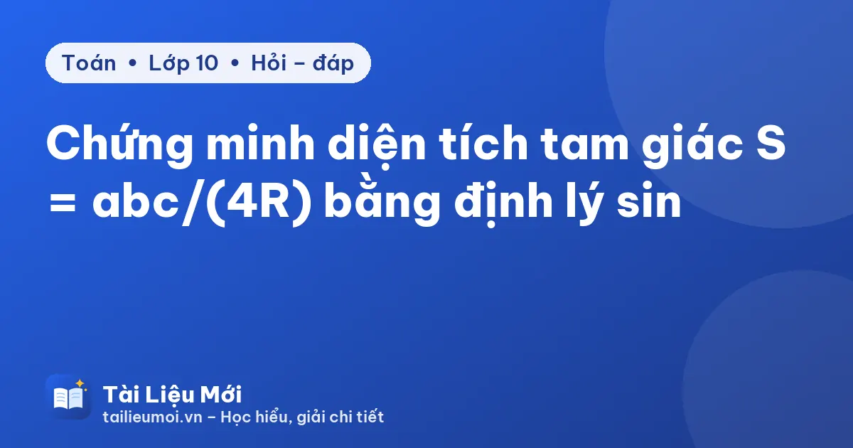 Chứng minh diện tích tam giác S = abc/(4R) bằng định lý sin