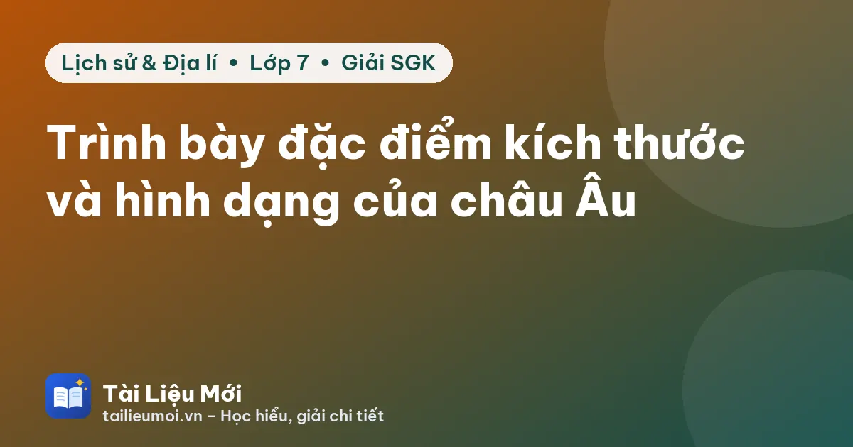 Trình bày đặc điểm kích thước và hình dạng của châu Âu