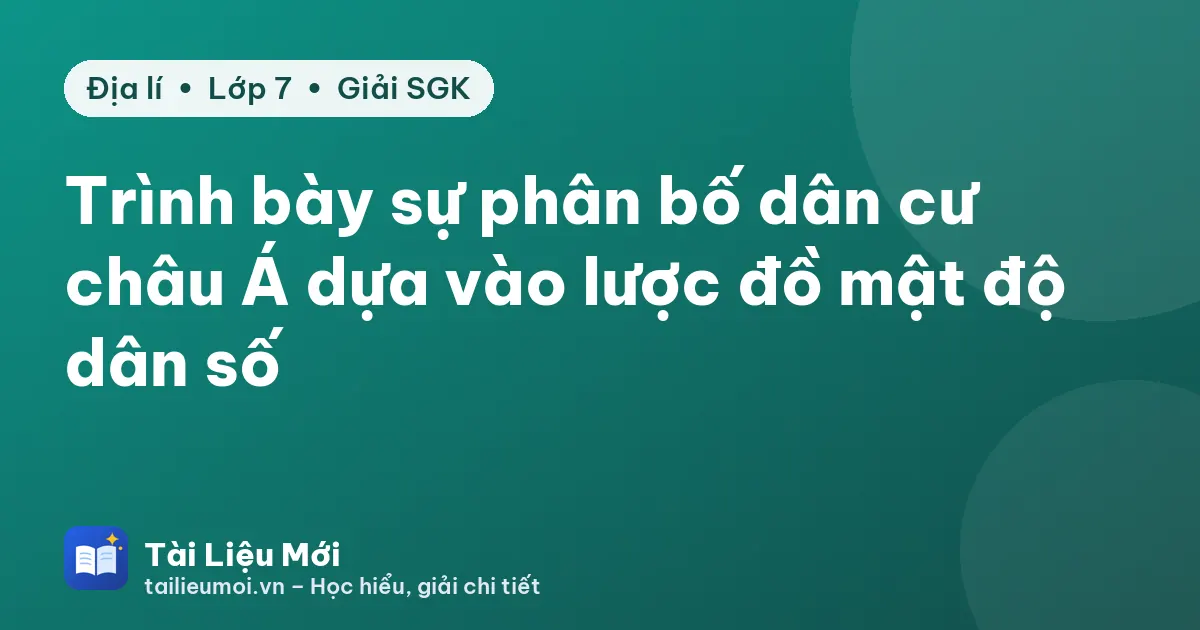 Trình bày sự phân bố dân cư châu Á dựa vào lược đồ mật độ dân số