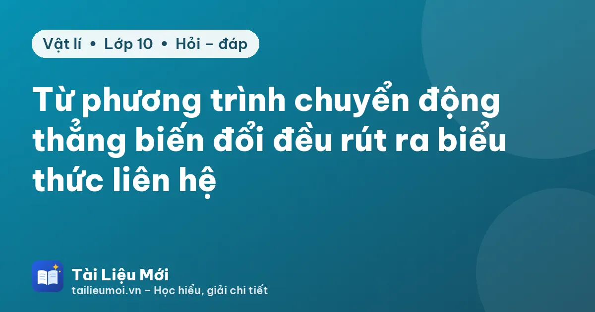 Từ phương trình chuyển động thẳng biến đổi đều rút ra biểu thức liên hệ