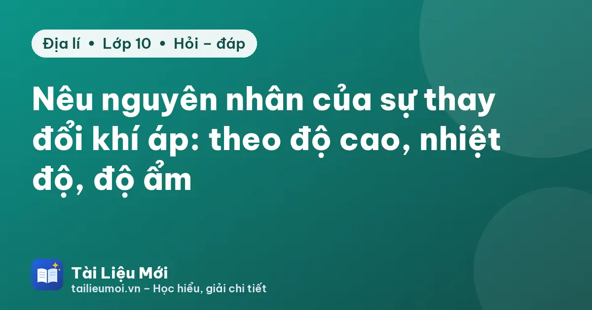 Nêu nguyên nhân của sự thay đổi khí áp: theo độ cao, nhiệt độ, độ ẩm