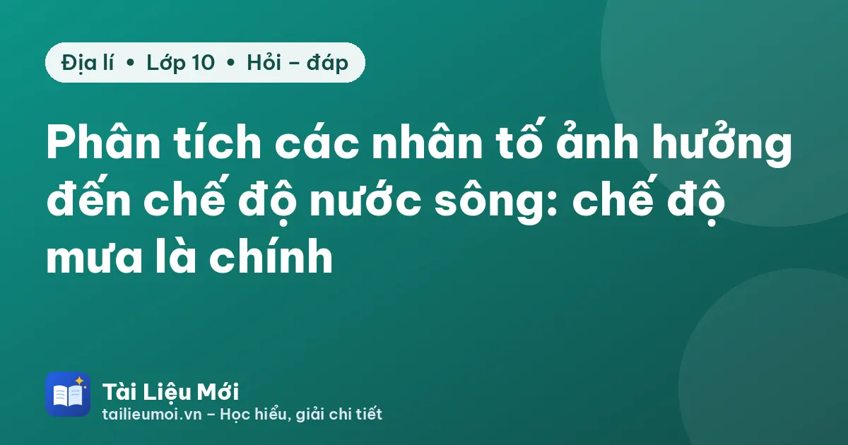 Phân tích các nhân tố ảnh hưởng đến chế độ nước sông: chế độ mưa là chính