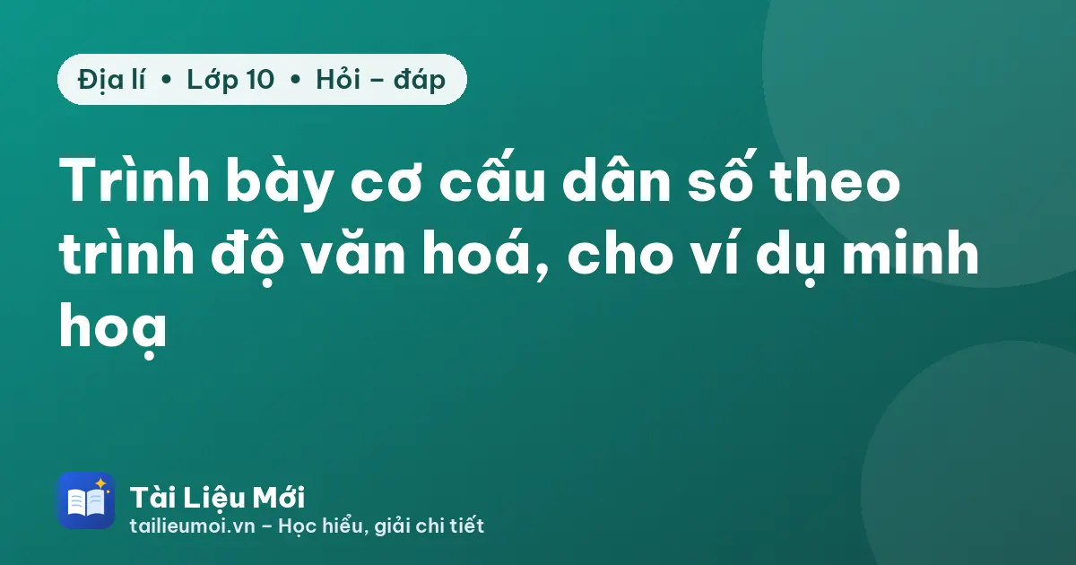 Trình bày cơ cấu dân số theo trình độ văn hoá, cho ví dụ minh hoạ
