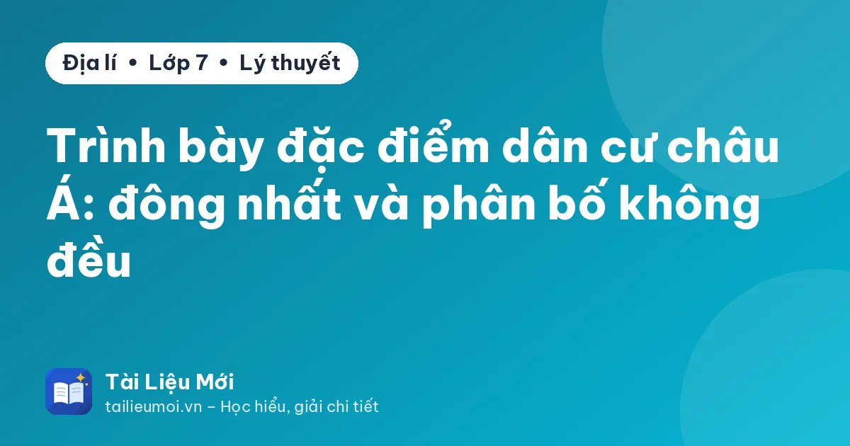 Trình bày đặc điểm dân cư châu Á: đông nhất và phân bố không đều