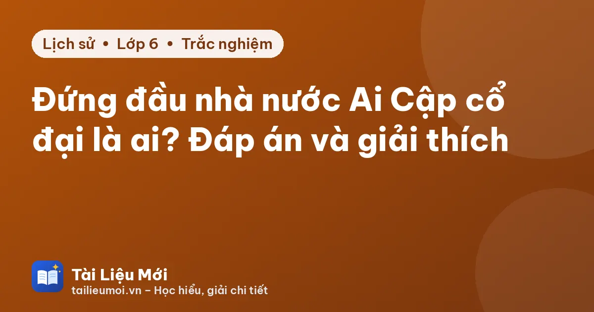 Đứng đầu nhà nước Ai Cập cổ đại là ai? Đáp án và giải thích