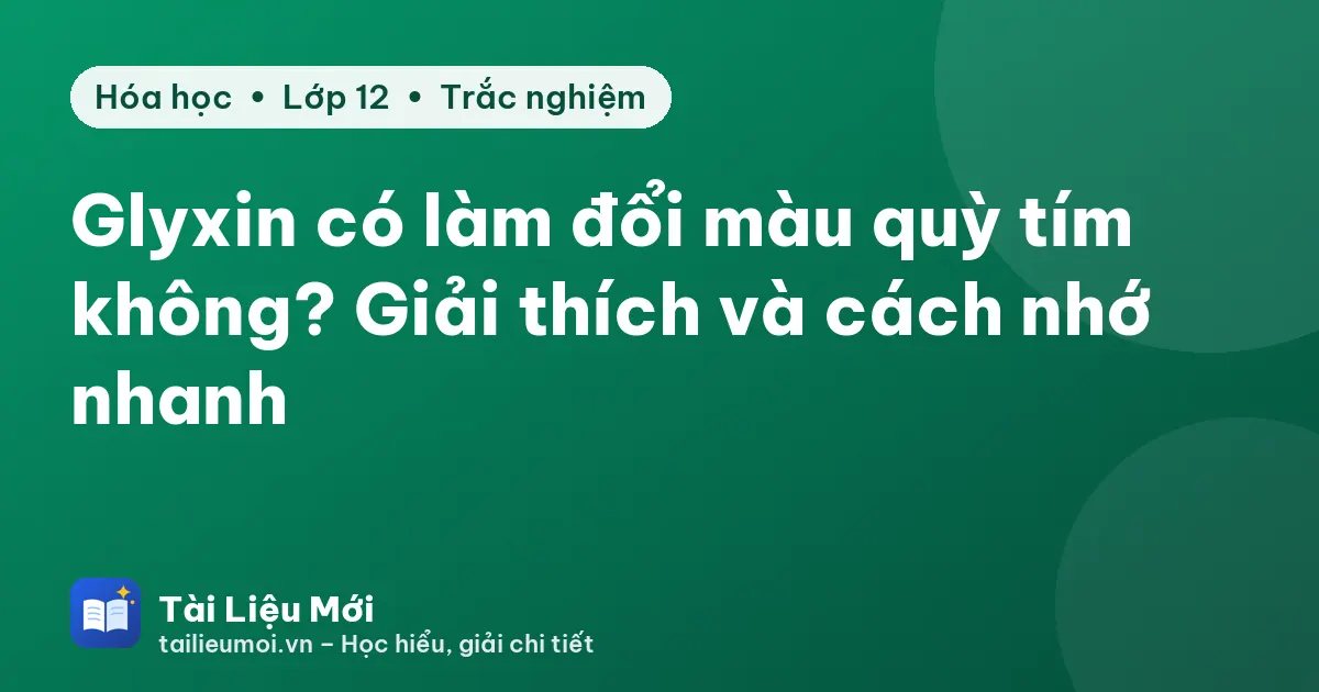 Glyxin có làm đổi màu quỳ tím không? Giải thích và cách nhớ nhanh