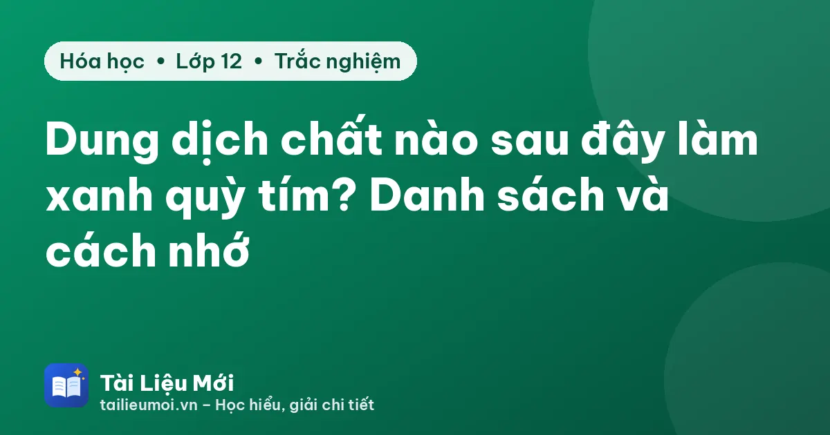 Dung dịch chất nào sau đây làm xanh quỳ tím? Danh sách và cách nhớ