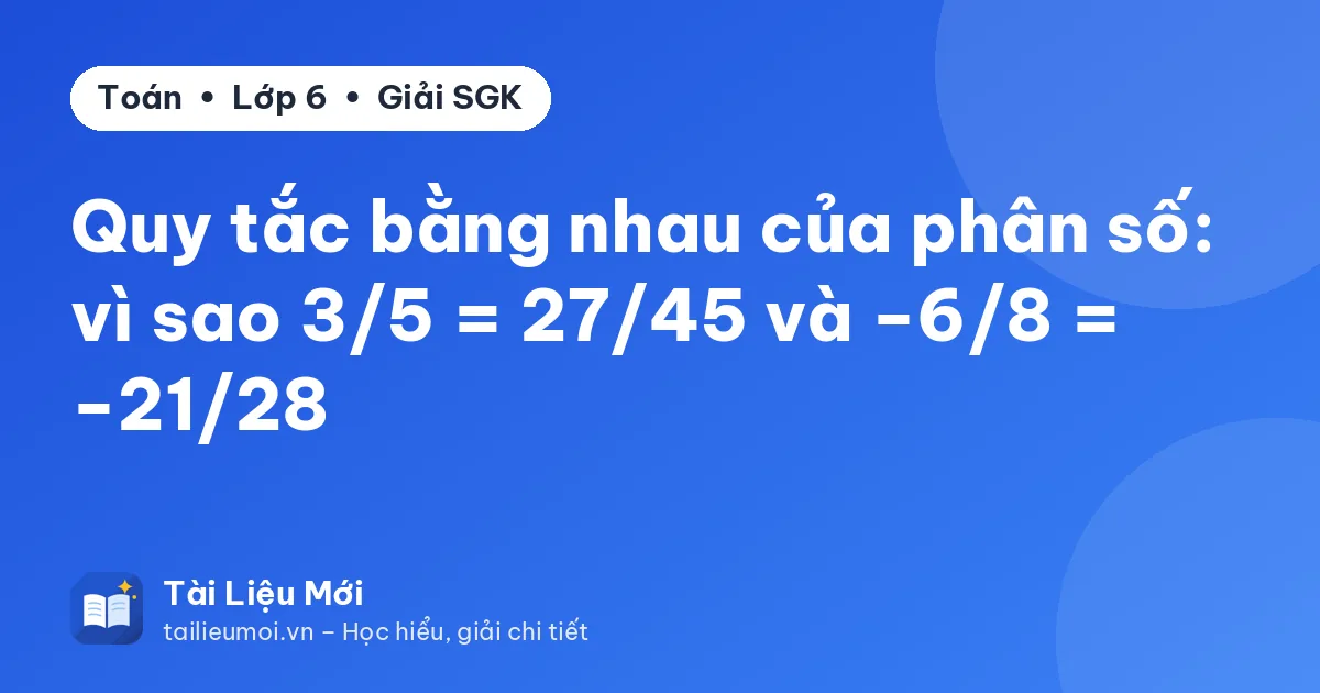 Quy tắc bằng nhau của phân số: vì sao 3/5 = 27/45 và −6/8 = −21/28
