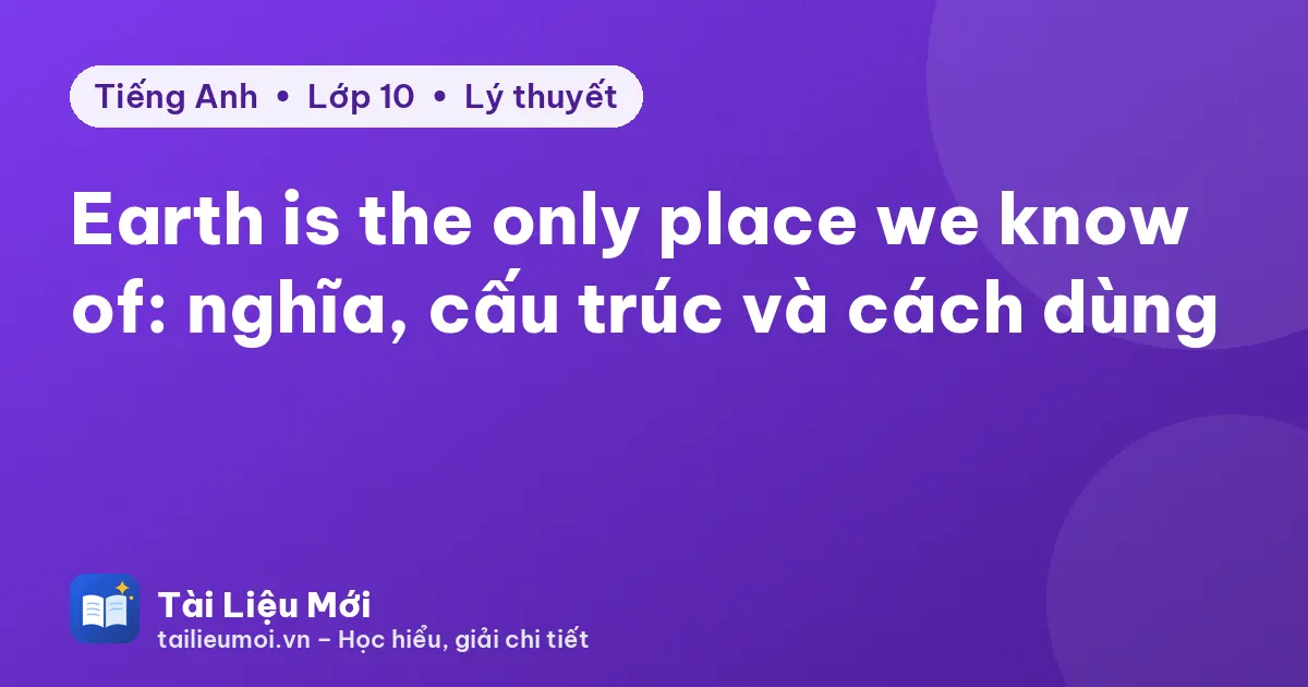 Earth is the only place we know of: nghĩa, cấu trúc và cách dùng