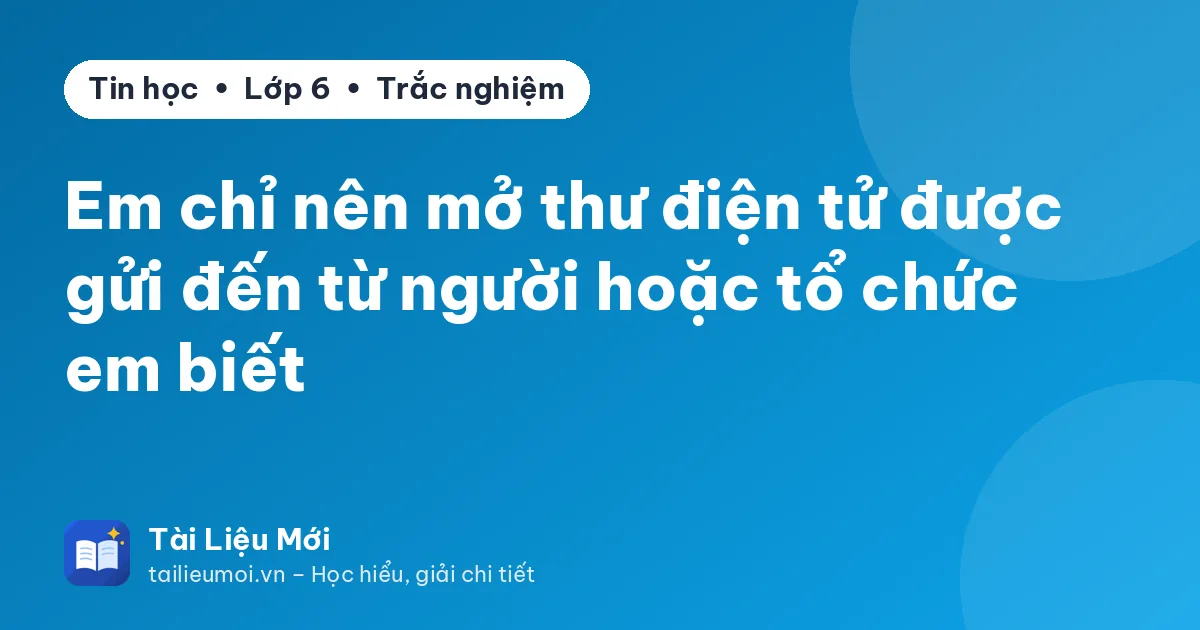 Em chỉ nên mở thư điện tử được gửi đến từ người hoặc tổ chức em biết