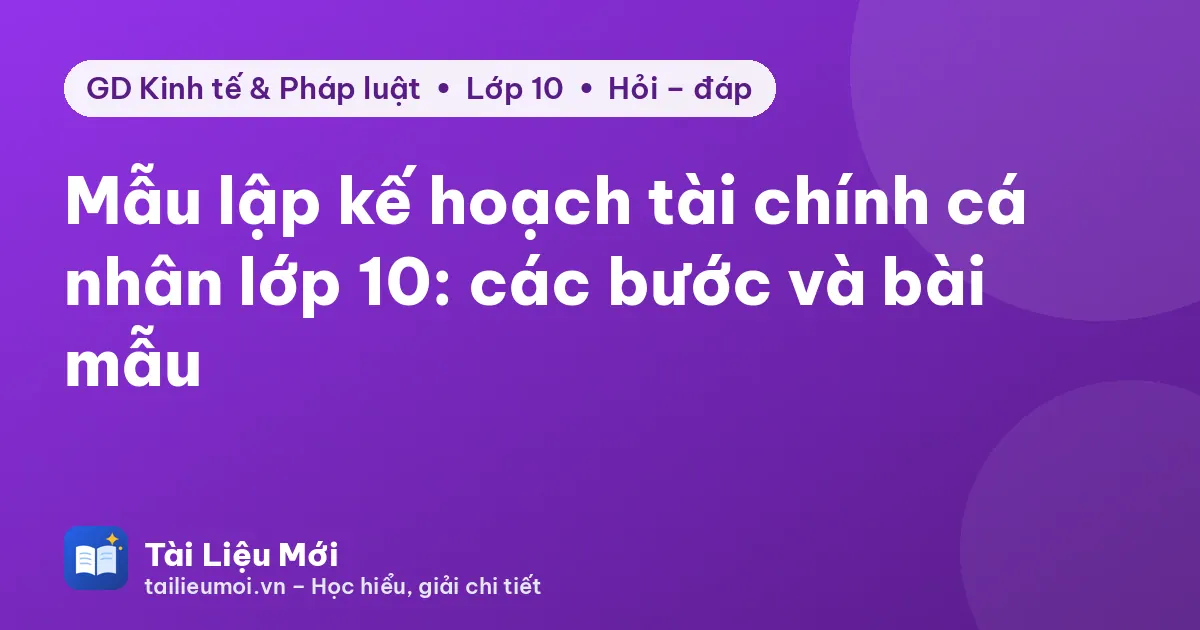 Mẫu lập kế hoạch tài chính cá nhân lớp 10: các bước và bài mẫu