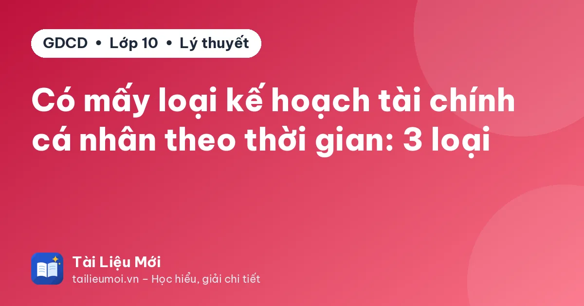 Có mấy loại kế hoạch tài chính cá nhân theo thời gian: 3 loại