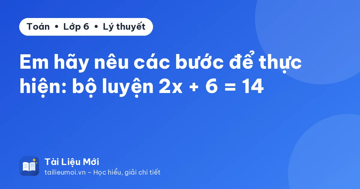 Em hãy nêu các bước để thực hiện: bộ luyện 2x + 6 = 14