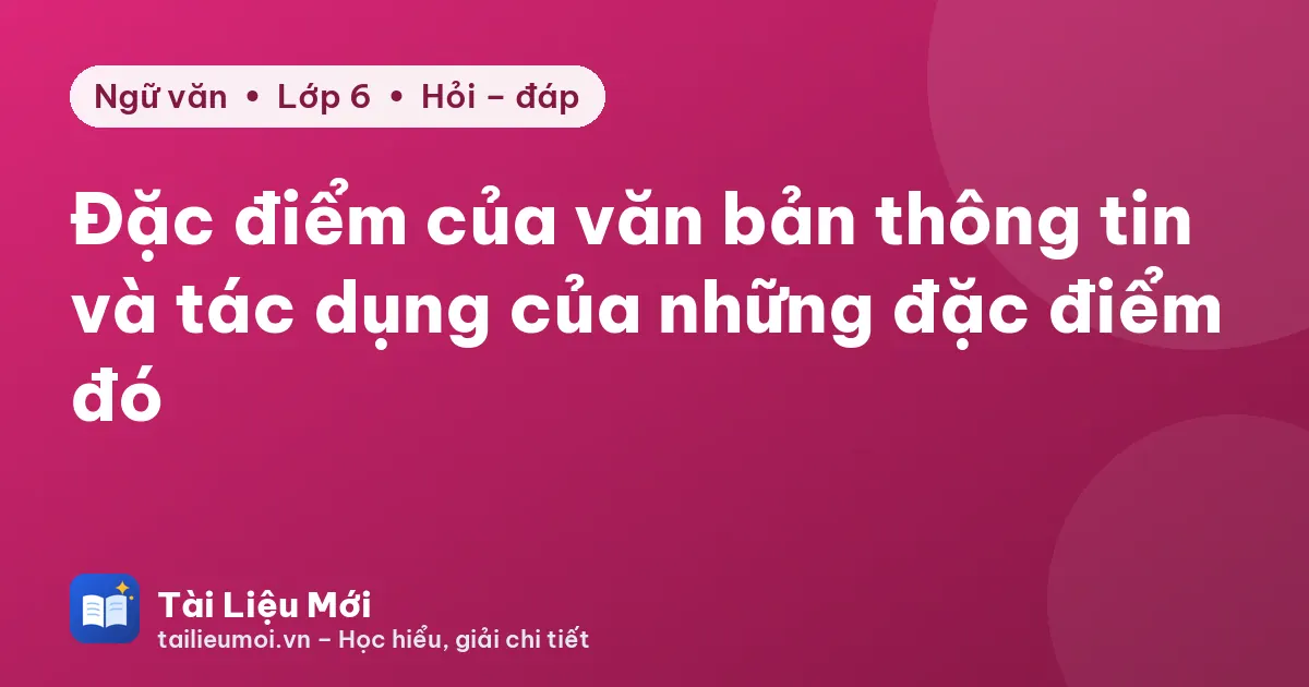 Đặc điểm của văn bản thông tin và tác dụng của những đặc điểm đó