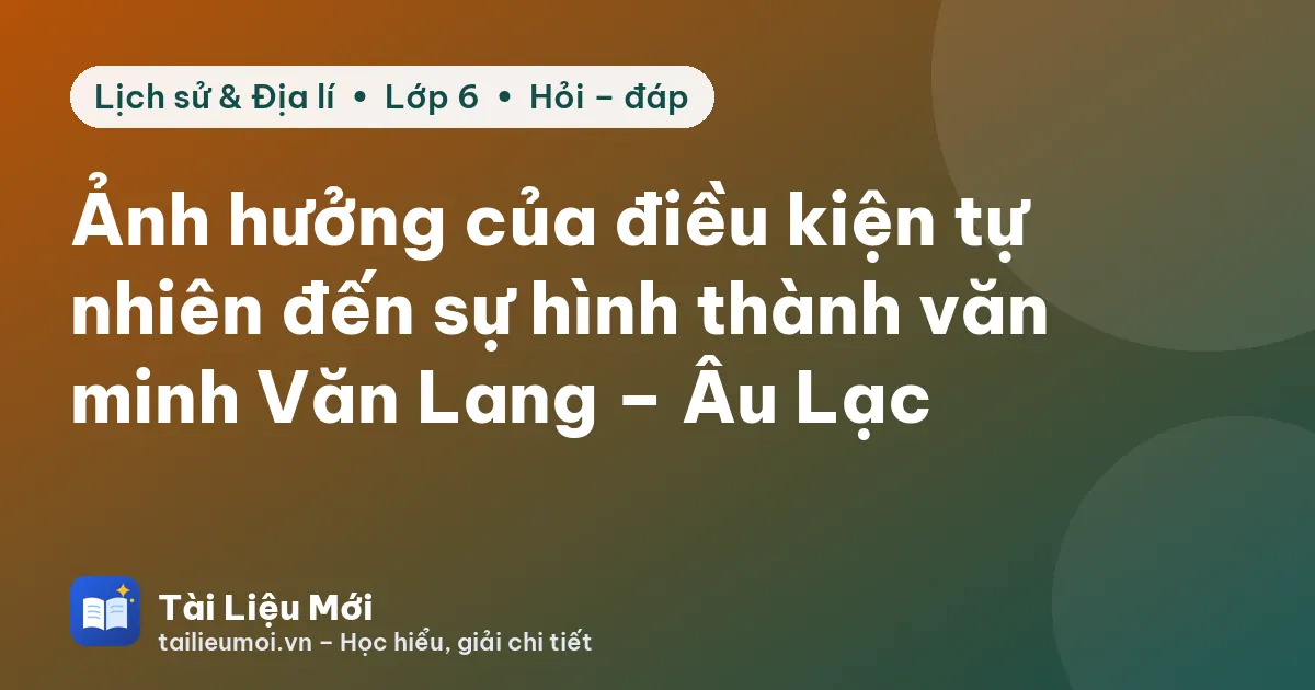 Ảnh hưởng của điều kiện tự nhiên đến sự hình thành văn minh Văn Lang – Âu Lạc