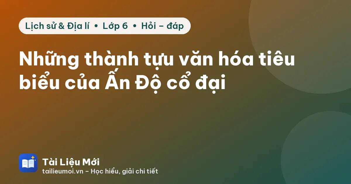 Những thành tựu văn hóa tiêu biểu của Ấn Độ cổ đại
