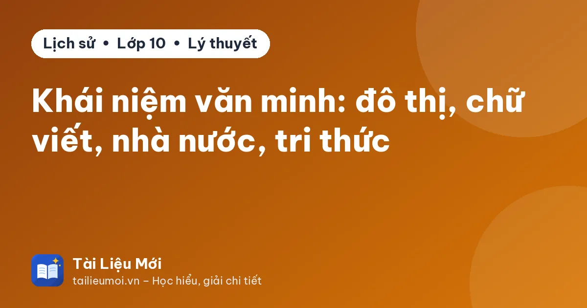Khái niệm văn minh: đô thị, chữ viết, nhà nước, tri thức