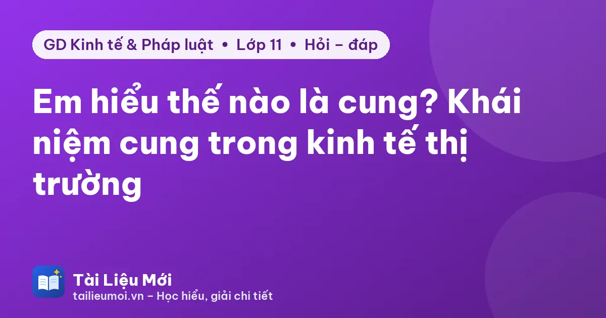 Em hiểu thế nào là cung? Khái niệm cung trong kinh tế thị trường