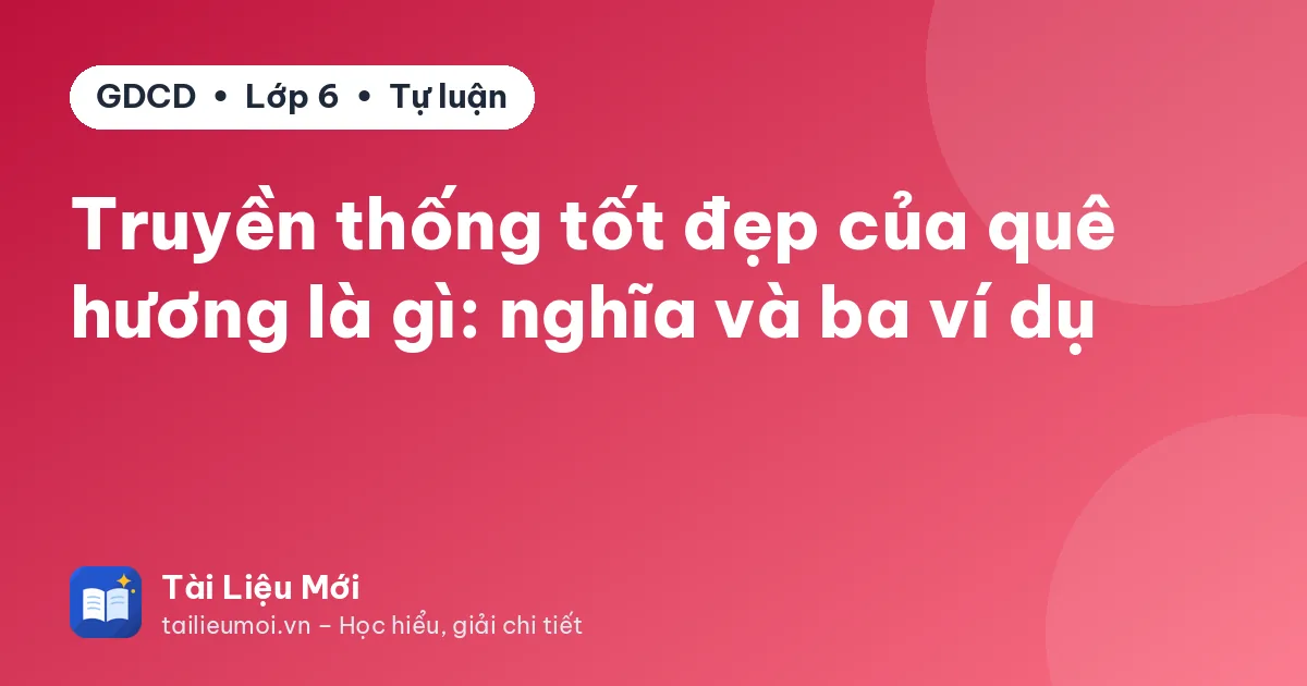 Truyền thống tốt đẹp của quê hương là gì: nghĩa và ba ví dụ