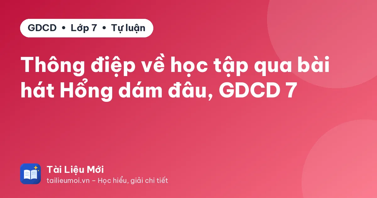 Thông điệp về học tập qua bài hát Hổng dám đâu, GDCD 7
