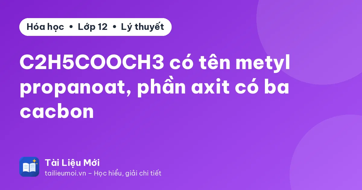 C2H5COOCH3 có tên metyl propanoat, phần axit có ba cacbon
