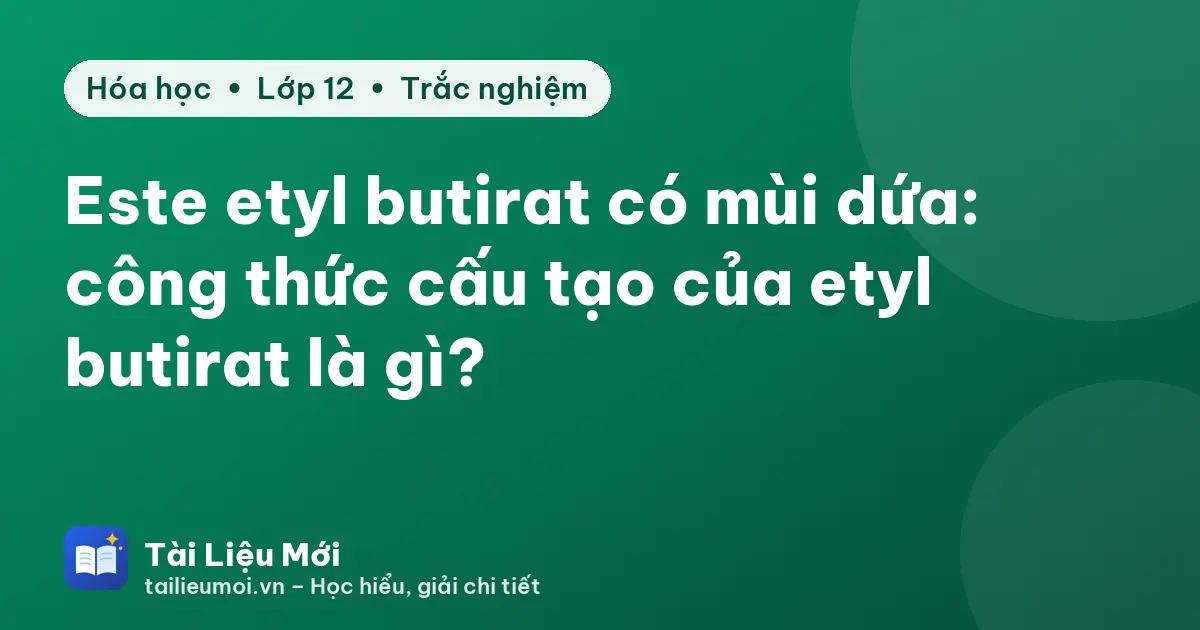 Este etyl butirat có mùi dứa: công thức cấu tạo của etyl butirat là gì?