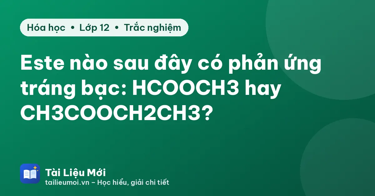 Este nào sau đây có phản ứng tráng bạc: HCOOCH3 hay CH3COOCH2CH3?