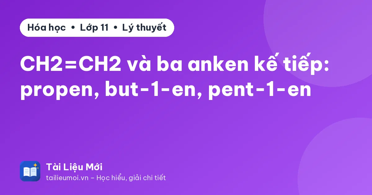 CH2=CH2 và ba anken kế tiếp: propen, but-1-en, pent-1-en