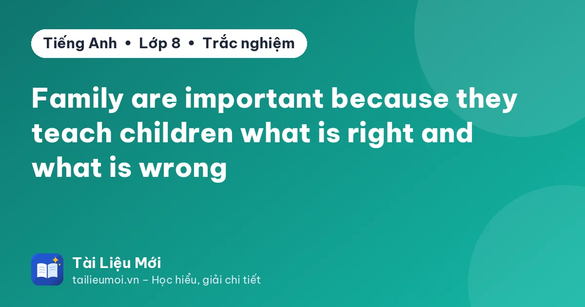 Family are important because they teach children what is right and what is wrong