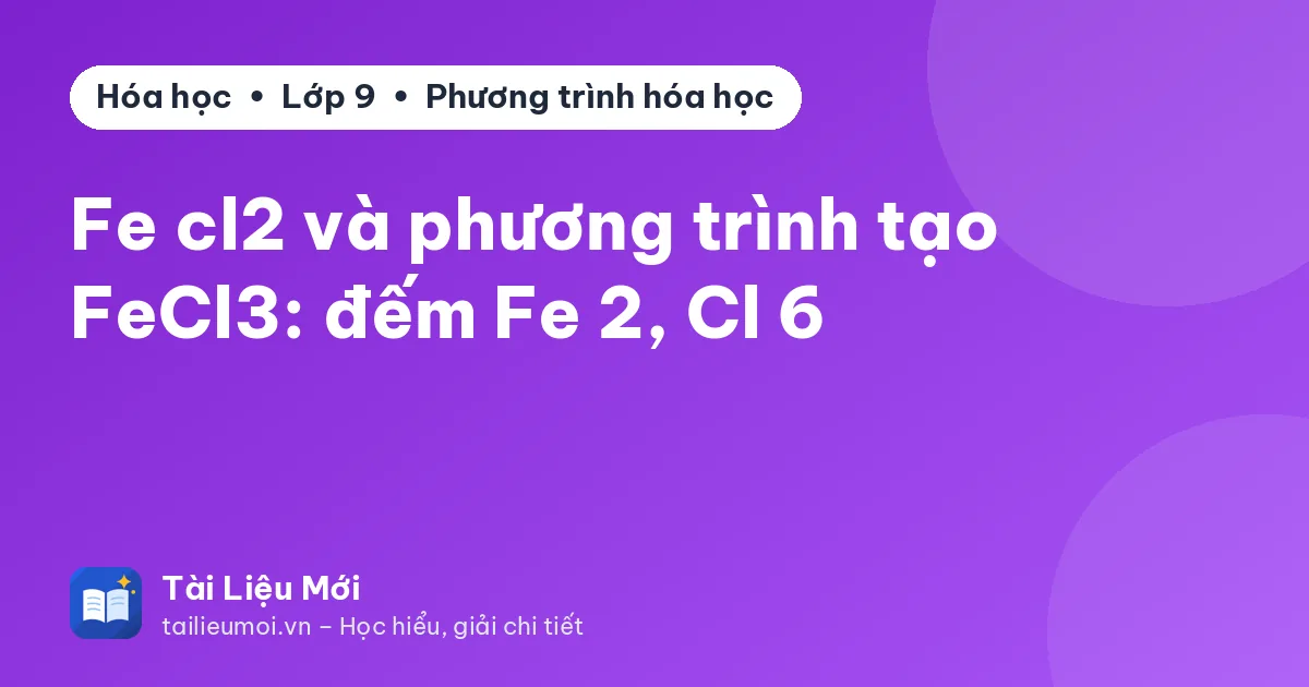 Fe cl2 và phương trình tạo FeCl3: đếm Fe 2, Cl 6