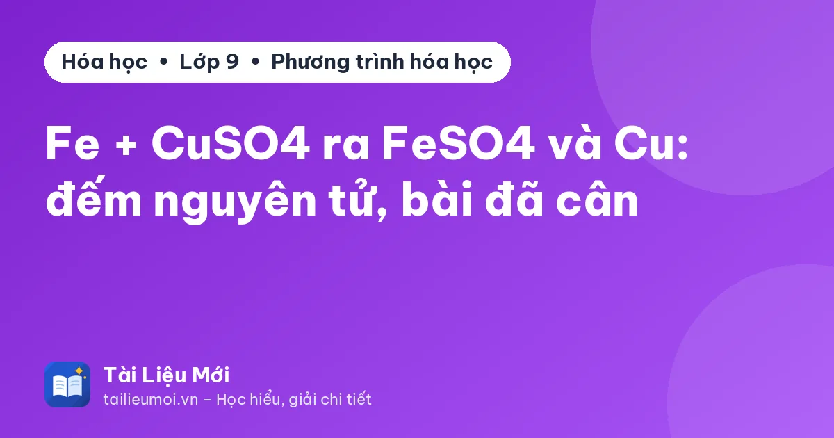 Fe + CuSO4 ra FeSO4 và Cu: đếm nguyên tử, bài đã cân