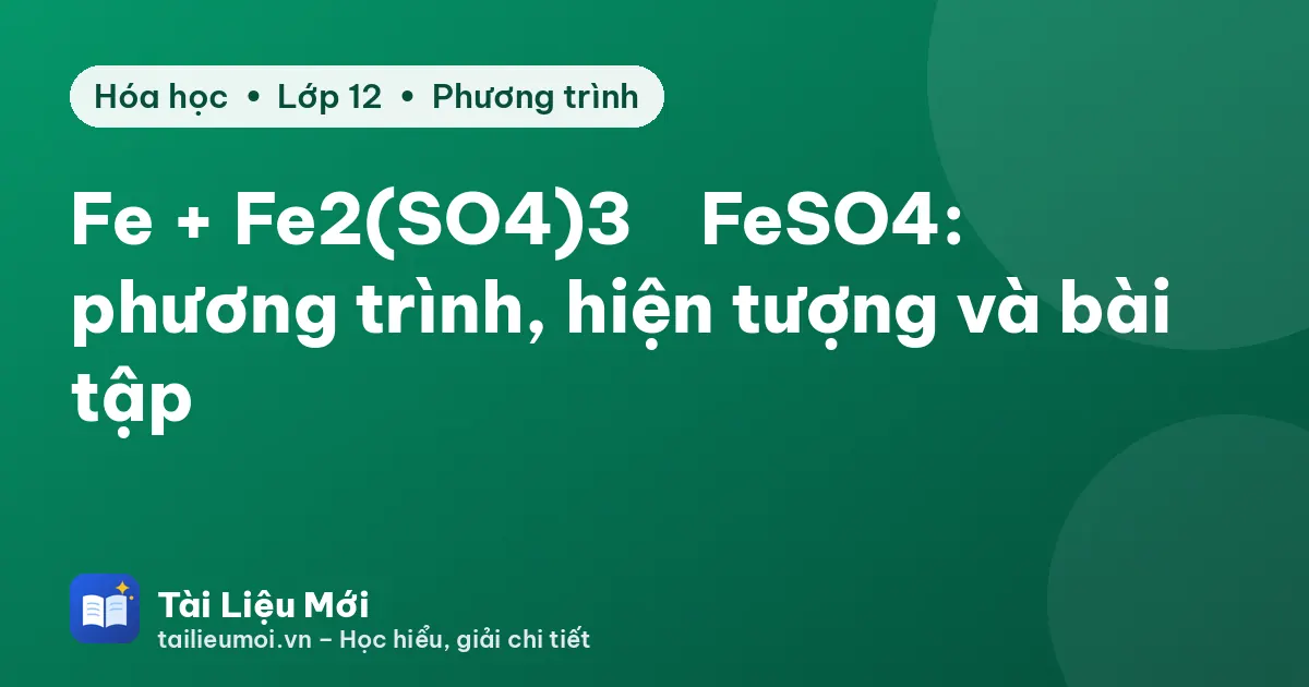 Fe + Fe2(SO4)3 → FeSO4: phương trình, hiện tượng và bài tập
