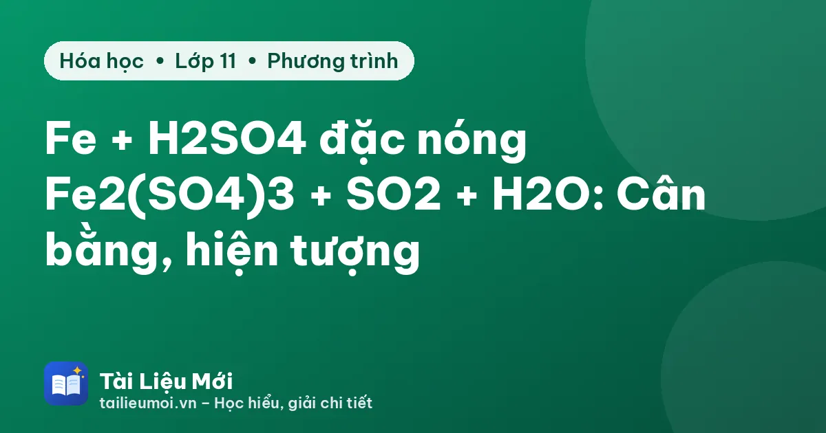 Fe + H2SO4 đặc nóng → Fe2(SO4)3 + SO2 + H2O: Cân bằng, hiện tượng
