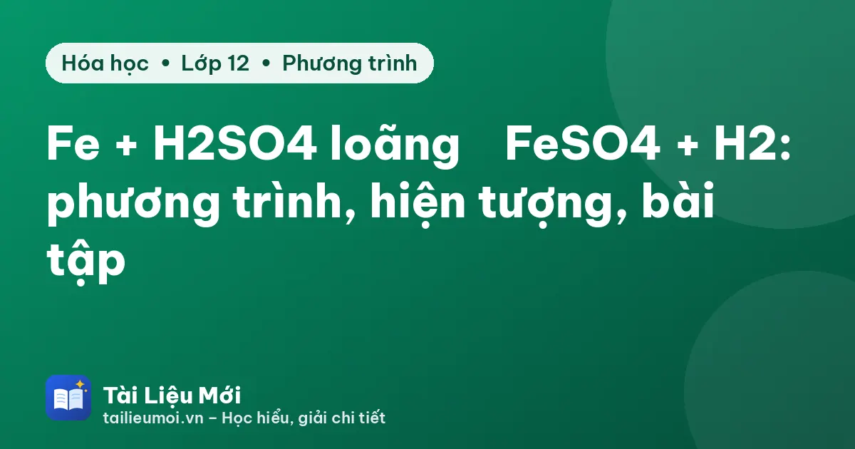 Fe + H2SO4 loãng → FeSO4 + H2: phương trình, hiện tượng, bài tập