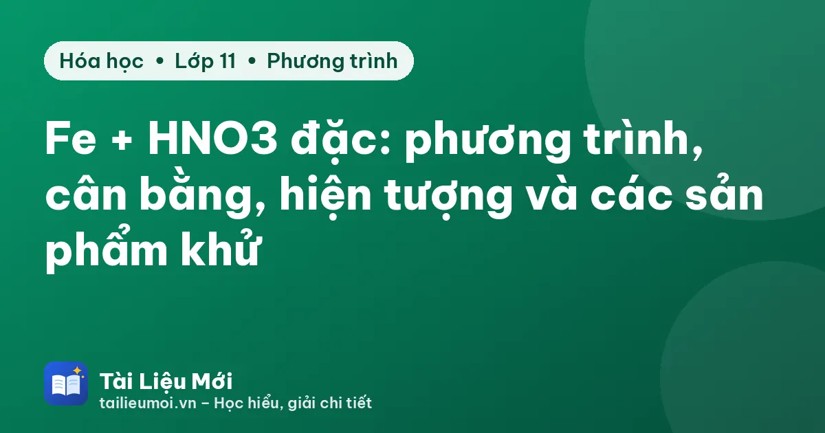 Fe + HNO3 đặc: phương trình, cân bằng, hiện tượng và các sản phẩm khử
