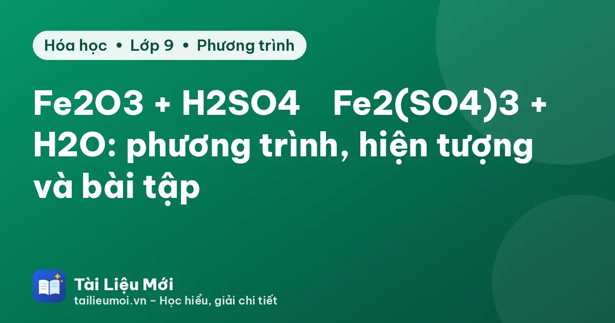 Fe2O3 + H2SO4 → Fe2(SO4)3 + H2O: phương trình, hiện tượng và bài tập