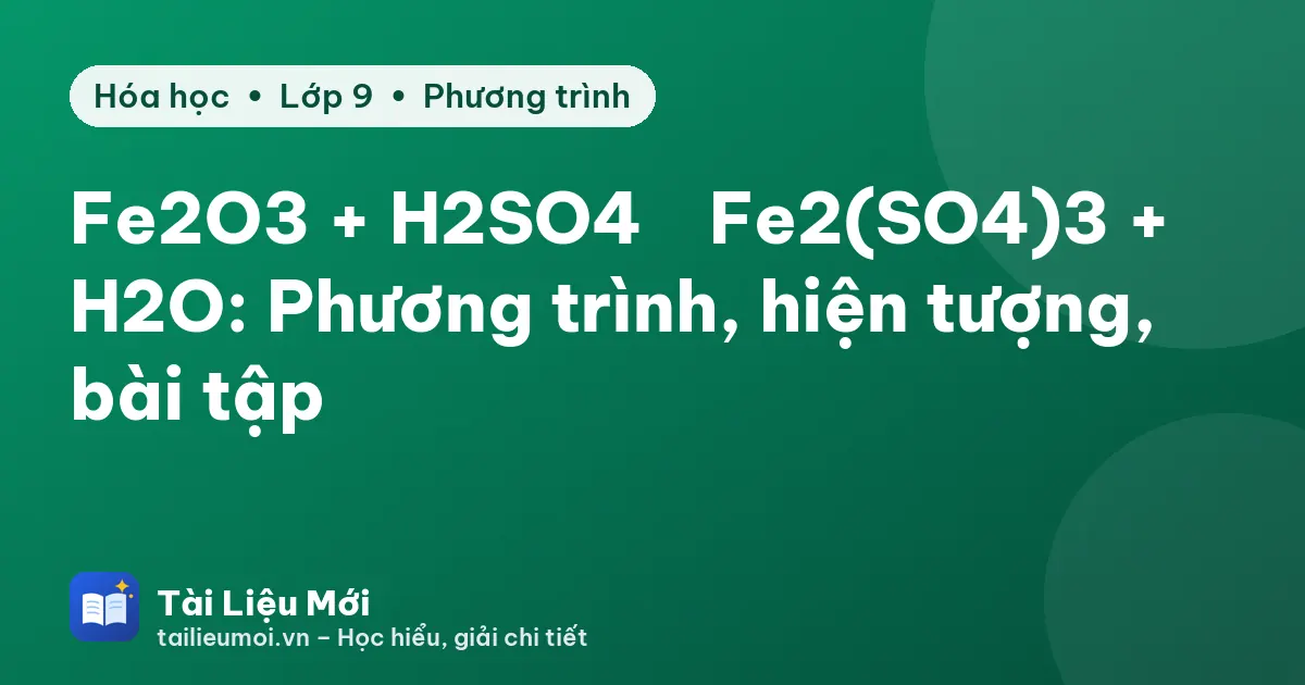 Fe2O3 + H2SO4 → Fe2(SO4)3 + H2O: Phương trình, hiện tượng, bài tập