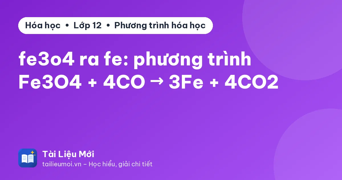 fe3o4 ra fe: phương trình Fe3O4 + 4CO → 3Fe + 4CO2