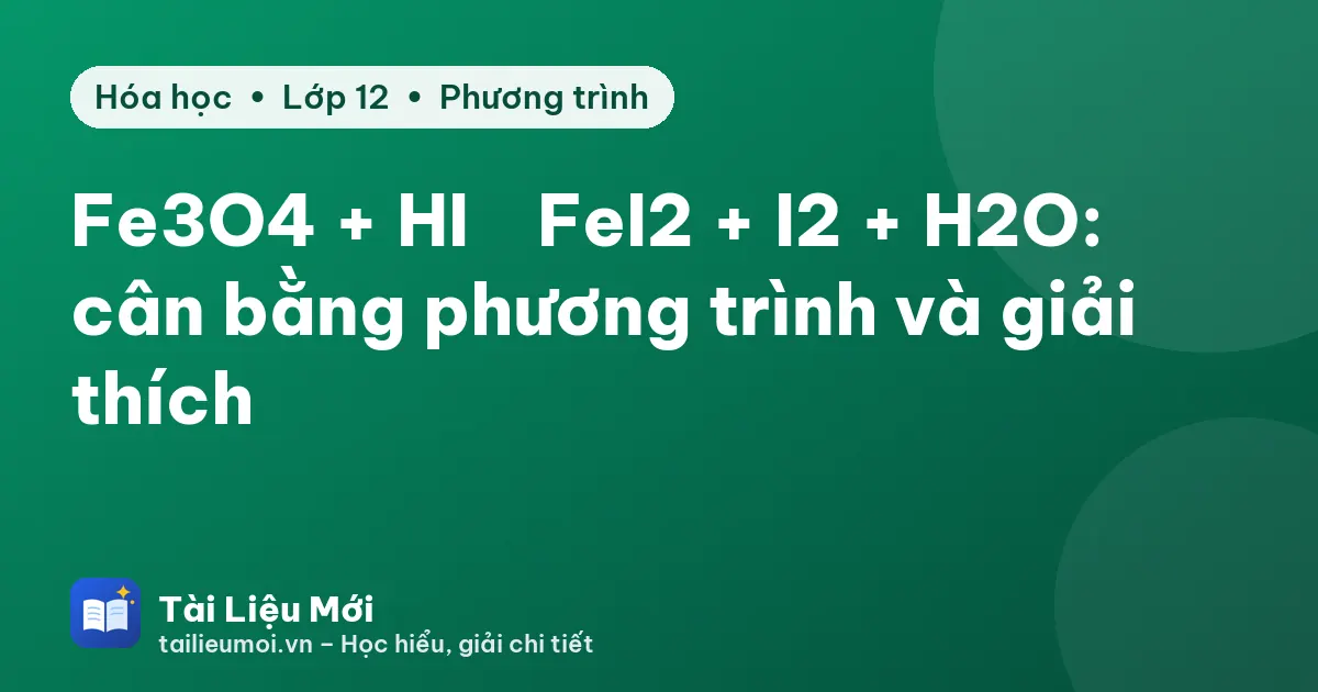 Fe3O4 + HI → FeI2 + I2 + H2O: cân bằng phương trình và giải thích