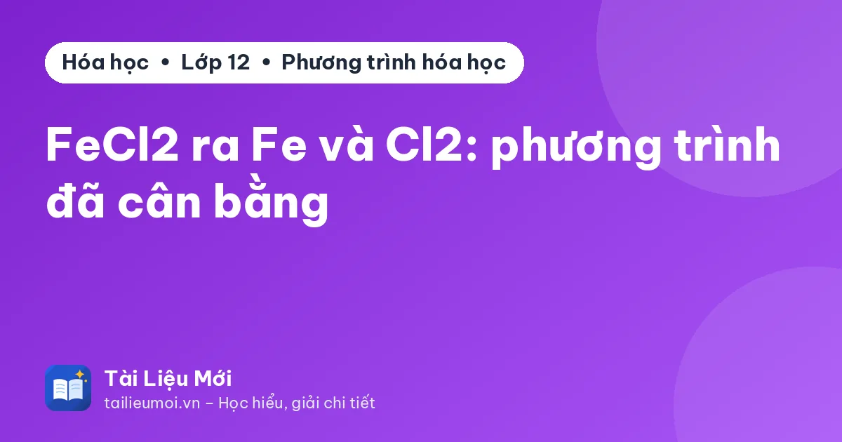 FeCl2 ra Fe và Cl2: phương trình đã cân bằng