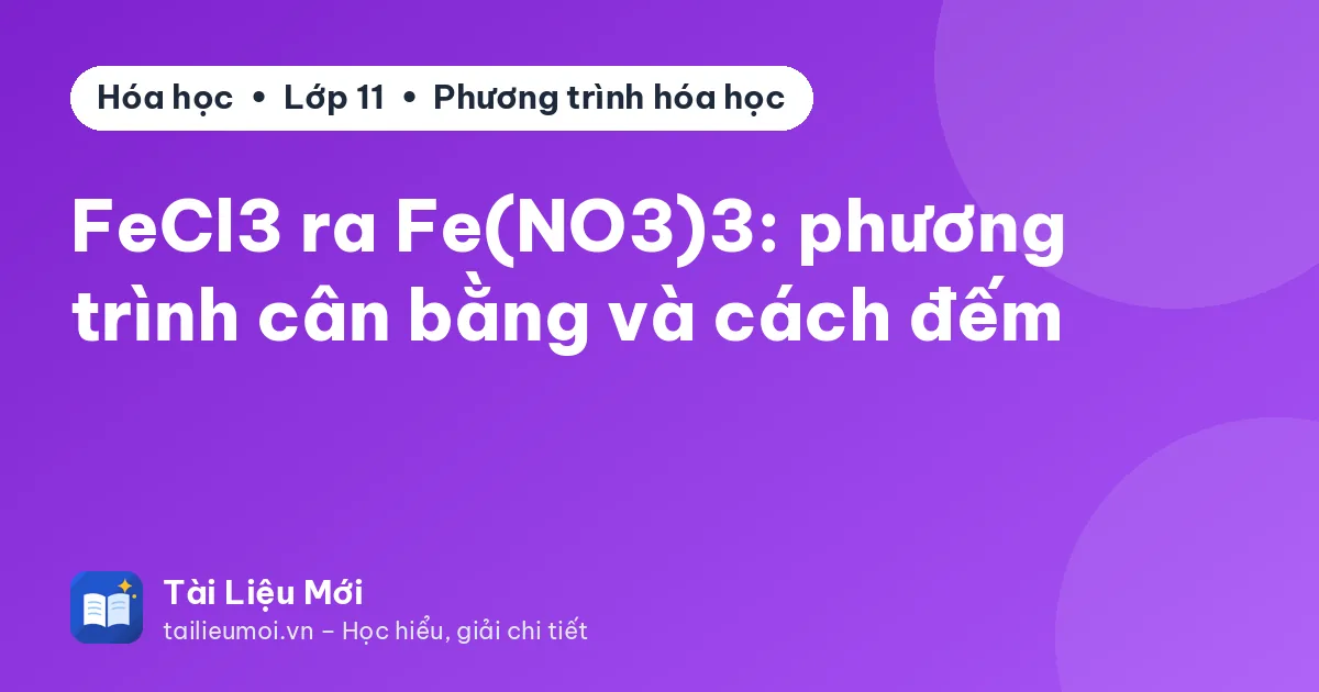FeCl3 ra Fe(NO3)3: phương trình cân bằng và cách đếm