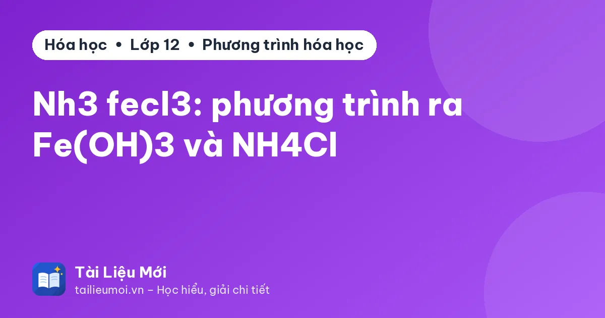 Nh3 fecl3: phương trình ra Fe(OH)3 và NH4Cl