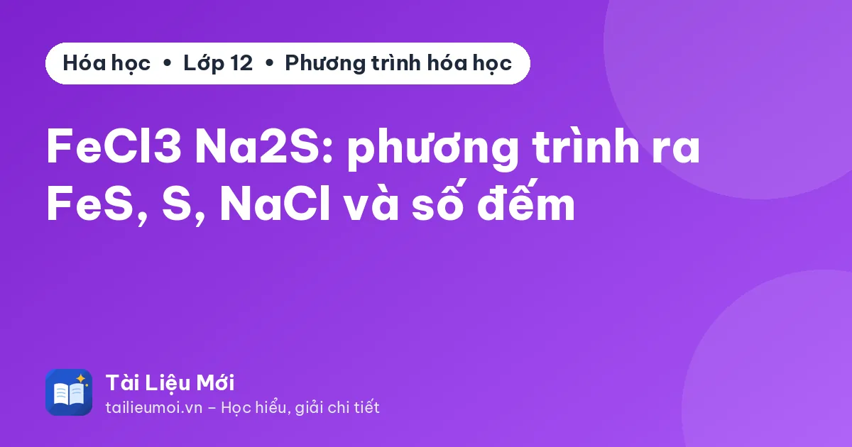 FeCl3 Na2S: phương trình ra FeS, S, NaCl và số đếm