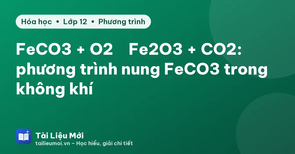 FeCO3 + O2 → Fe2O3 + CO2: phương trình nung FeCO3 trong không khí