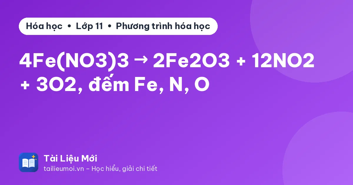 4Fe(NO3)3 → 2Fe2O3 + 12NO2 + 3O2, đếm Fe, N, O